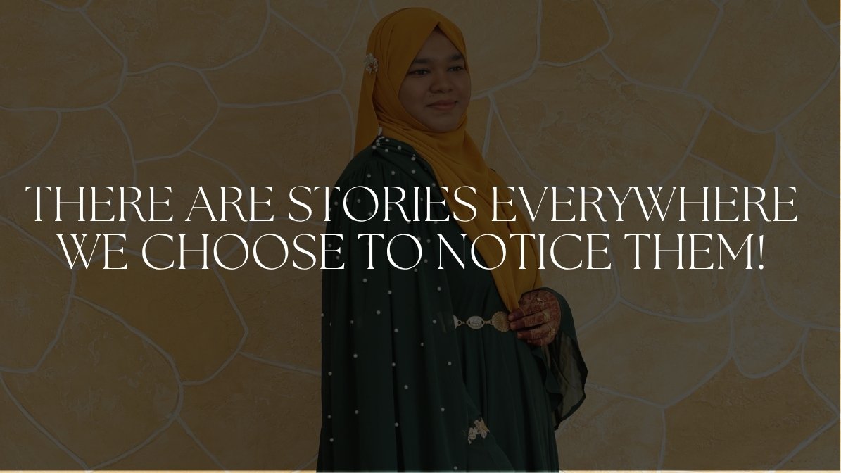 there are stories everywhere. we choose to notice them!